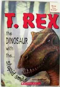 T. Rex the Dinosaur with The... Stupid Smile (Now You Know!)