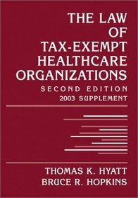 The Law of Tax-Exempt Healthcare Organizations: 2003 (Intellectual Property-General, Law, Accounting & Finance, Management, Licensing, Special Topics)