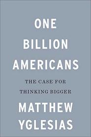 One Billion Americans: The Case for Thinking Bigger