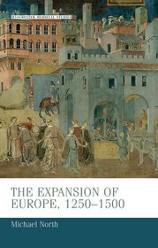 The Expansion of Europe, 1250-1500 (Manchester Medieval Studies)