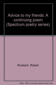 Advice to my friends: A continuing poem (Spectrum poetry series)