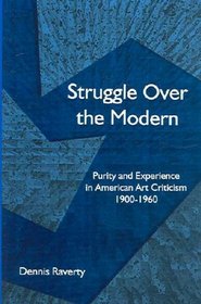 Struggle Over The Modern: Purity And Experience In American Art Criticism, 1900-1960