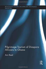 Pilgrimage Tourism of Diaspora Africans to Ghana (Routledge Studies on African and Black Diaspora)