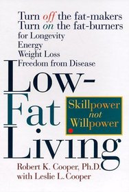 Low-Fat Living : Turn off the Fat-Makers, Turn on the Fat-Burners for Longevity, Energy, Weight Loss, Freedom from Disease