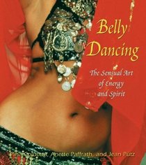 Belly Dancing : The Sensual Art of Energy and Spirit