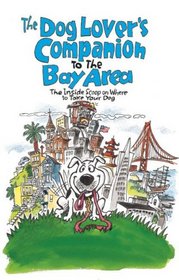 The Dog Lover's Companion to the San Francisco Bay Area: The Inside Scoop on Where to Take Your Dog in the Bay Area & Beyond (Dog Lover's Companion Guides)