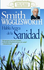 Smith Wigglesworth habla acerca de la sanidad/ Smith Wigglesworth On Healing