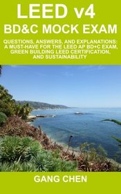 LEED v4 BD&C Mock Exam: Questions, answers, and explanations: A must-have for the LEED AP BD+C Exam, green building LEED certification, and sustainability (LEED Exam Guide Series) (Volume 3)