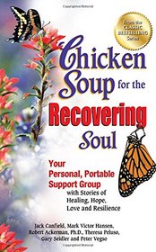 Chicken Soup for the Recovering Soul: Your Personal, Portable Support Group with Stories of Healing, Hope, Love and Resilience (Chicken Soup for the Soul)