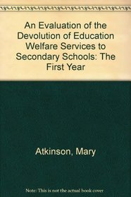 Evaluation of the Devolution of Education Welfare Services to Secondary Schools, An: The First Year