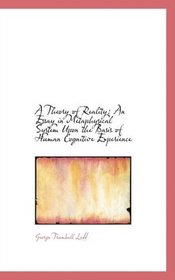 A Theory of Reality: An Essay in Metaphysical System Upon the Basis of Human Cognitive Experience