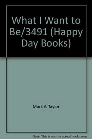 What I Want to Be/3491 (Happy Day Books)