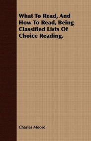 What To Read, And How To Read, Being Classified Lists Of Choice Reading.
