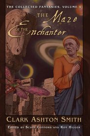 The Collected Fantasies Of Clark Ashton Smith Volume 4: The Maze of the Enchanter (The Collected Fantasies of Clark Ashton Smith)