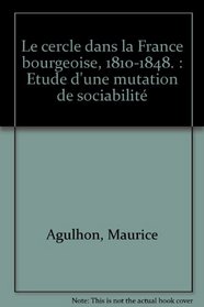 Le cercle dans la France bourgeoise, 1810-1848. Etude d'une mutation de sociabilit