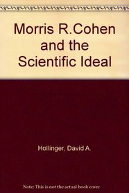 Morris R. Cohen and the Scientific Ideal