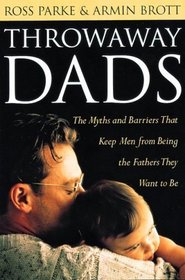 Throwaway Dads: The Myths and Barriers That Keep Men from Being the Fathers They Want to Be