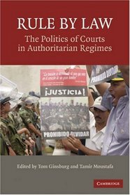 Rule By Law: The Politics of Courts in Authoritarian Regimes