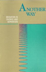 Another Way: Mediation in Divorce and Separation