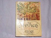 The Mapmakers. The Story of the Great Pioneers In Cartography-From Antiquity To The Space Age