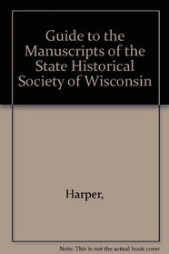 Guide to the Manuscripts of the State Historical Society of Wisconsin