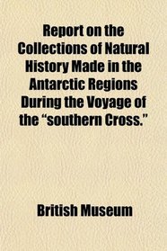 Report on the Collections of Natural History Made in the Antarctic Regions During the Voyage of the 