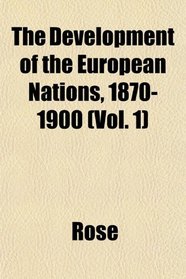 The Development of the European Nations, 1870-1900 (Vol. 1)