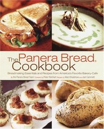 The Panera Bread Cookbook : Breadmaking Essentials and Recipes from America's Favorite Bakery-Cafe