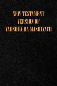 New Testament Version of Yahshua Ha Mashiyach