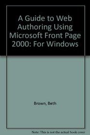A Guide to Web Authoring Using Microsoft Front Page 2000: For Windows