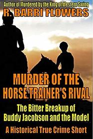 Murder of the Horse Trainer?s Rival: The Bitter Breakup of Buddy Jacobson and the Model (A Historical True Crime Short)