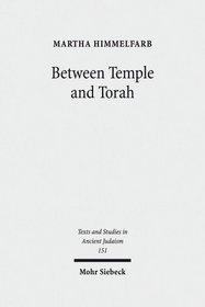 Between Temple and Torah: Essays on Priests, Scribes, and Visionaries in the Second Temple Period and Beyond (Texts and Studies in Ancient Judaism / Texte Und Studien Zum Antiken Judentum)