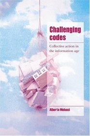 Challenging Codes : Collective Action in the Information Age (Cambridge Cultural Social Studies)