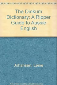 The Dinkum Dictionary : A Ripper Guide to Aussie English
