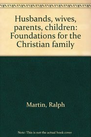 Husbands, wives, parents, children: Foundations for the Christian family