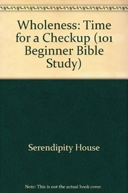 Wholeness: Time for a Checkup (101 Beginner Bible Study)