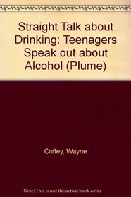 Straight Talk about Drinking: Teenagers Speak Out About Alcohol