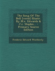 The Song Of The Bell [verse] Illustr. By M.e. Edwards & J.c. Staples... - Primary Source Edition