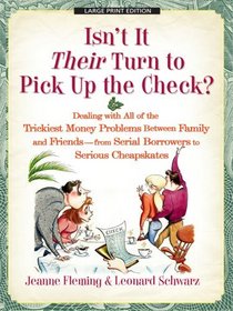Isn't It Their Turn to Pick Up the Check?: Dealing With All of the Trickiest Money Problems Between Family and Friends - from Serial Borrowers to Serious ... Large Print Health, Home and Learning)