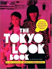 The Tokyo Look Book: Stylish To Spectacular, Goth To Gyaru, Sidewalk To Catwalk