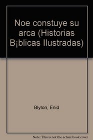 Noe constuye su arca: Noah Builds His Ark (Hist/BIblicas Ilustr) (Spanish Edition)