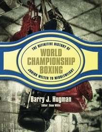 The Definitive History of World Championship Boxing: Junior Welter to Middleweight (Volume 3)