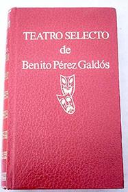 Teatro selecto de Perez Galdos (Spanish Edition)