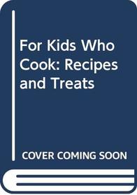 For Kids Who Cook: Recipes and Treats