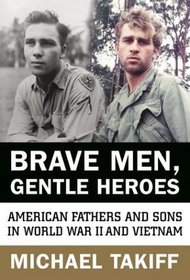 Brave Men, Gentle Heroes : American Fathers and Sons in World War II and Vietnam