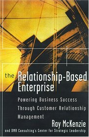 The Relationship-Based Enterprise: Powering Business Success Through Customer Relationship Management