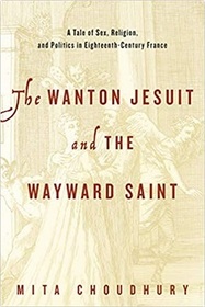 The Wanton Jesuit and the Wayward Saint: A Tale of Sex, Religion, and Politics in Eighteenth-Century France