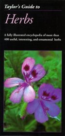 Taylor's Guide to Herbs : A Fully Illustrated Encyclopedia of More Than 400 Useful, Interesting, and Ornamental Herbs (Taylor's Gardening Guides)