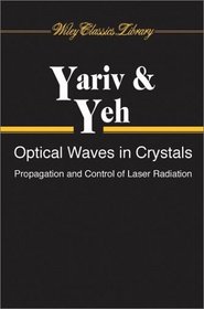 Optical Waves in Crystals : Propagation and Control of Laser Radiation (Wiley Series in Pure and Applied Optics)