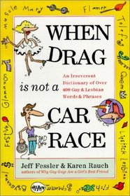When Drag is Not a Car Race:  An Irreverent Dictionary of Over 400 Gay and Lesbian Words and Phrases